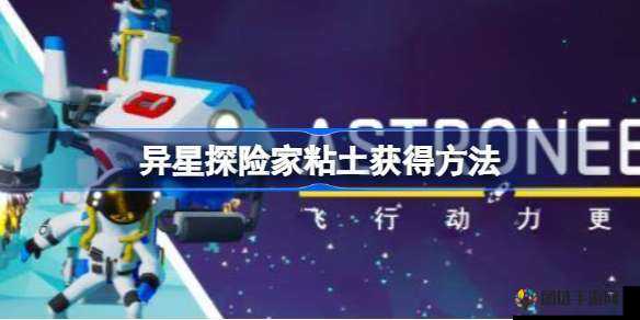 异星探险家Astroneer黏土获取方法简介